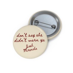 Josh Mirenda - Don't Say She Didn't Warn Ya Pin Buttons